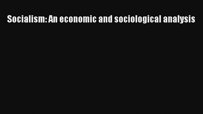 Socialism: An economic and sociological analysis FREE DOWNLOAD BOOK