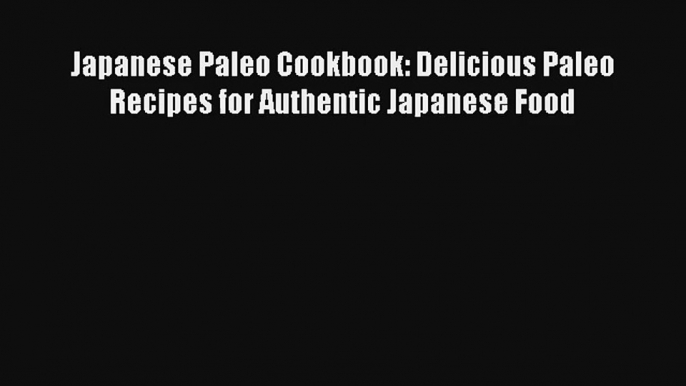 Japanese Paleo Cookbook: Delicious Paleo Recipes for Authentic Japanese Food Free Download