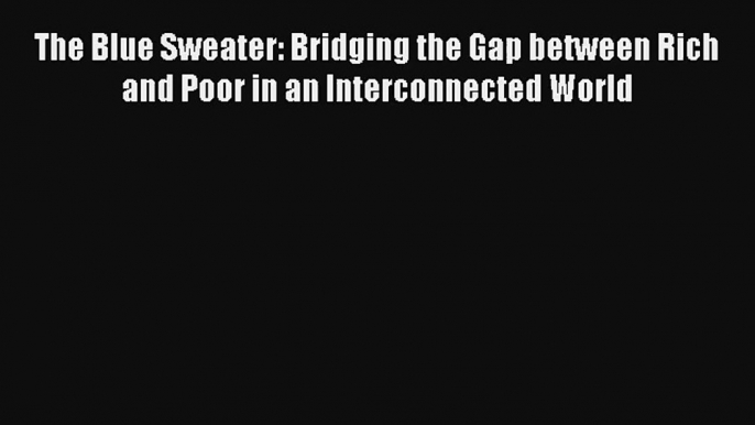 The Blue Sweater: Bridging the Gap between Rich and Poor in an Interconnected World FREE Download