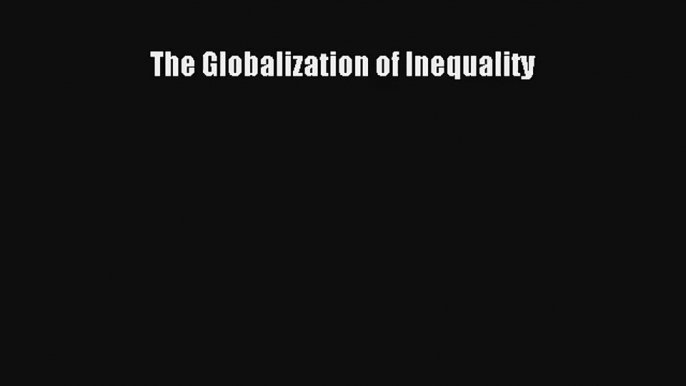 The Globalization of Inequality FREE Download Book