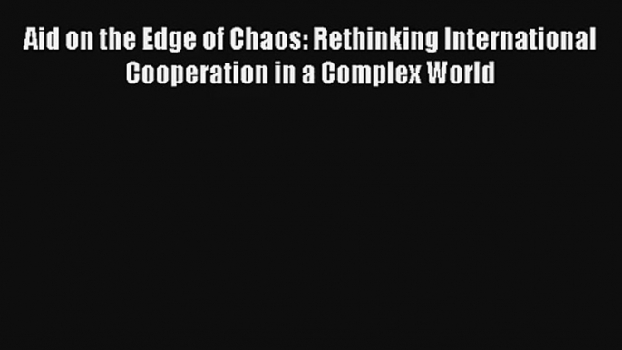 Aid on the Edge of Chaos: Rethinking International Cooperation in a Complex World FREE Download