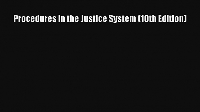 Procedures in the Justice System (10th Edition) Read Download Free