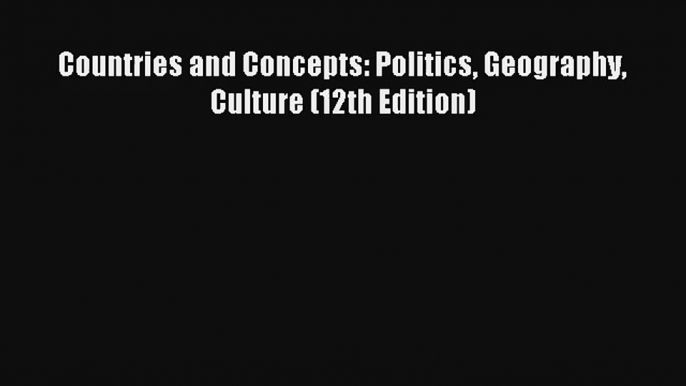 Countries and Concepts: Politics Geography Culture (12th Edition) Read Download Free