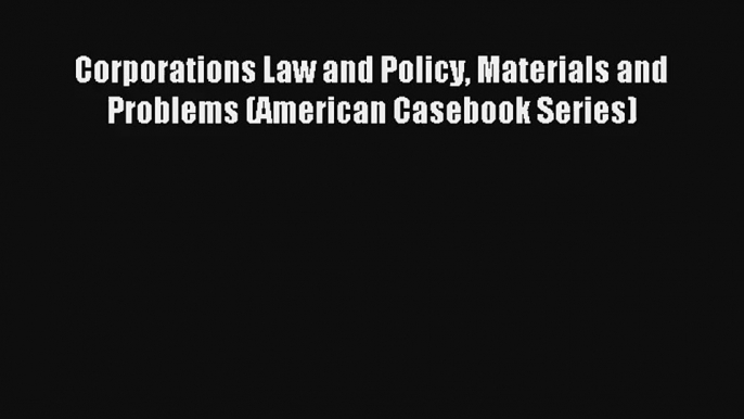 Corporations Law and Policy Materials and Problems (American Casebook Series) Read Online Free