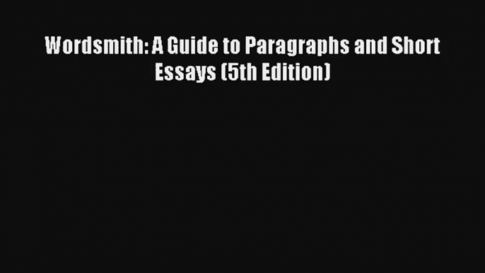 Wordsmith: A Guide to Paragraphs and Short Essays (5th Edition) Read Download Free