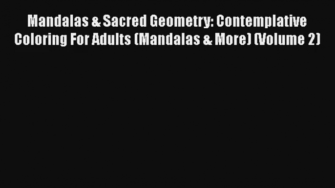 Mandalas & Sacred Geometry: Contemplative Coloring For Adults (Mandalas & More) (Volume 2)