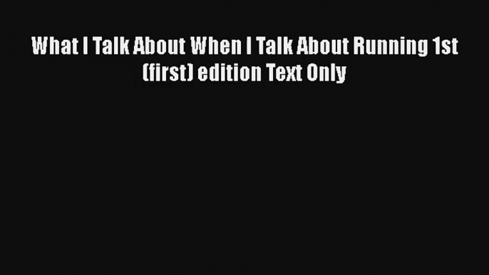 What I Talk About When I Talk About Running 1st (first) edition Text Only Download Free Book