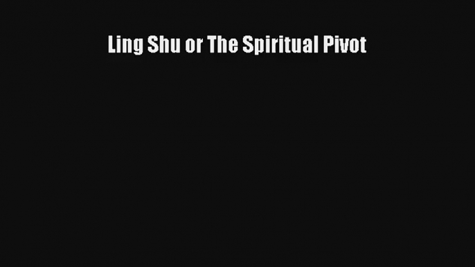 Read Ling Shu or The Spiritual Pivot PDF Online