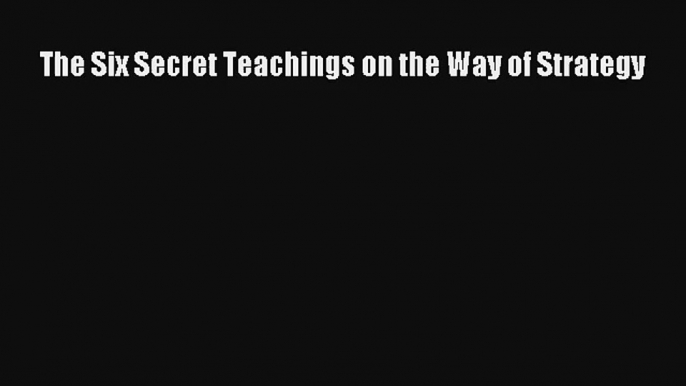 Download The Six Secret Teachings on the Way of Strategy PDF Free