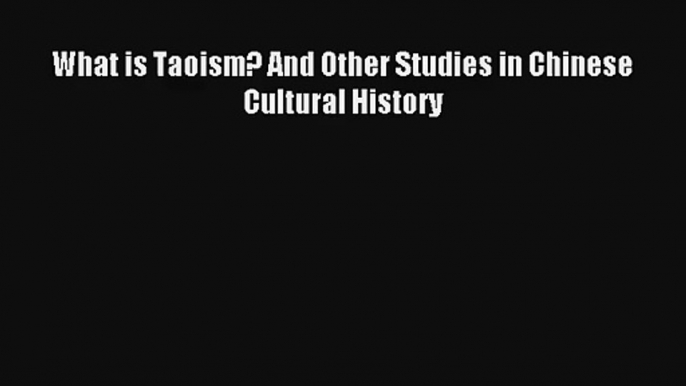 Download What is Taoism? And Other Studies in Chinese Cultural History Ebook Free