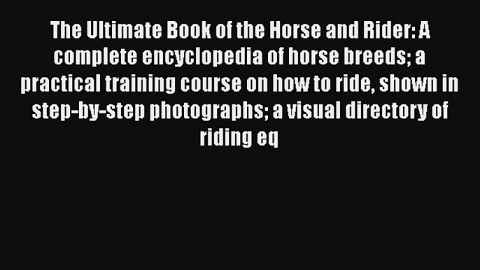 The Ultimate Book of the Horse and Rider: A complete encyclopedia of horse breeds a practical