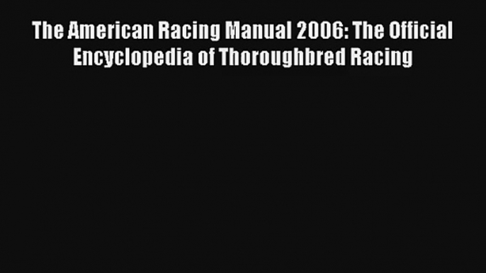 The American Racing Manual 2006: The Official Encyclopedia of Thoroughbred Racing Free Download