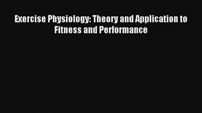 Exercise Physiology: Theory and Application to Fitness and Performance Read Download Free