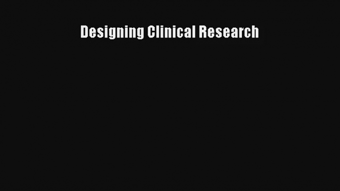 Designing Clinical Research Read Download Free