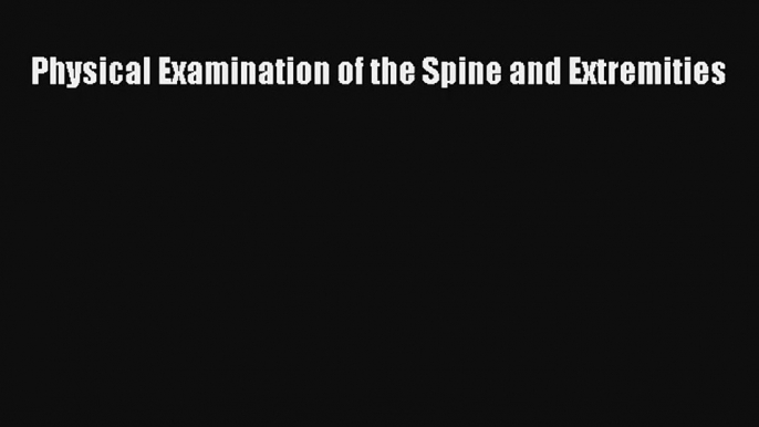 Physical Examination of the Spine and Extremities Read Download Free