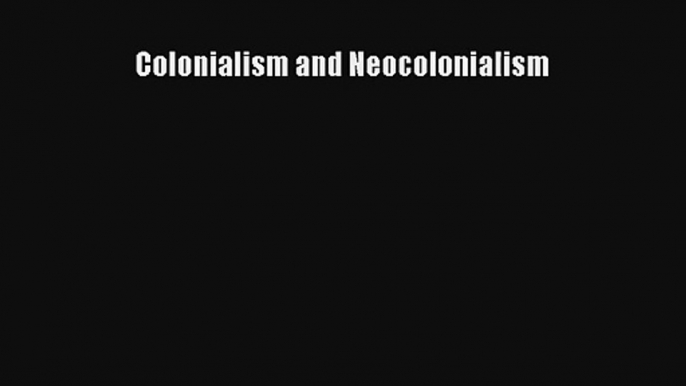 Read Colonialism and Neocolonialism PDF Free