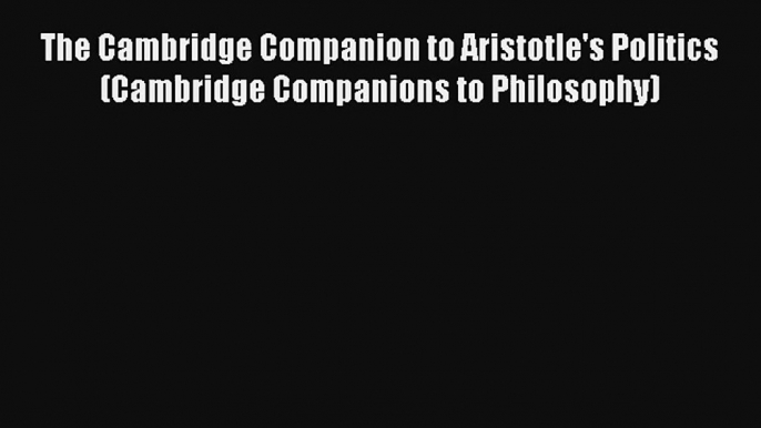 Download The Cambridge Companion to Aristotle's Politics (Cambridge Companions to Philosophy)