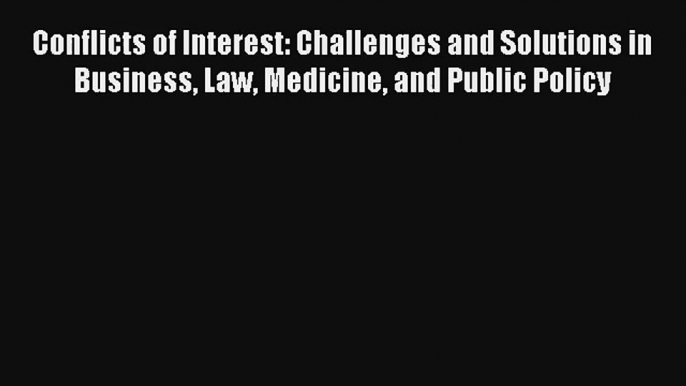 Conflicts of Interest: Challenges and Solutions in Business Law Medicine and Public Policy