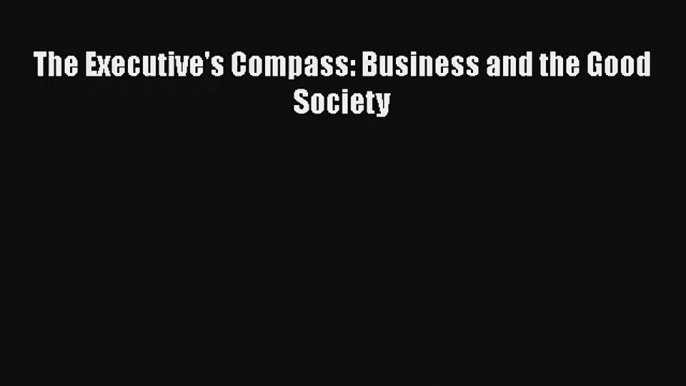 The Executive's Compass: Business and the Good Society