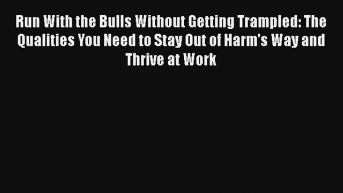 Run With the Bulls Without Getting Trampled: The Qualities You Need to Stay Out of Harm's Way