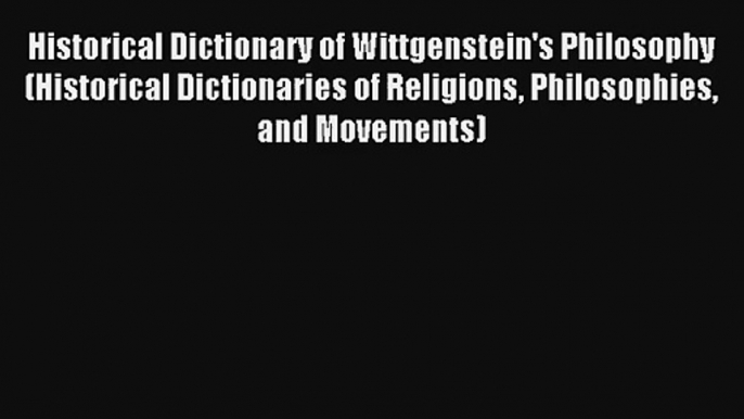 Read Historical Dictionary of Wittgenstein's Philosophy (Historical Dictionaries of Religions