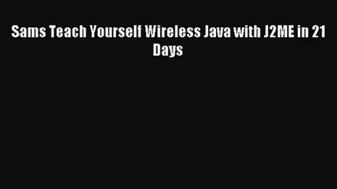 Sams Teach Yourself Wireless Java with J2ME in 21 Days Download Free