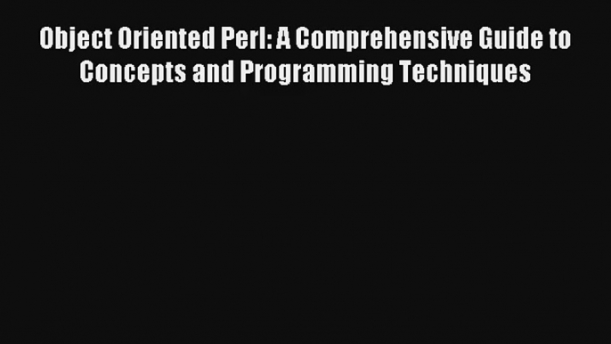 Object Oriented Perl: A Comprehensive Guide to Concepts and Programming Techniques Download