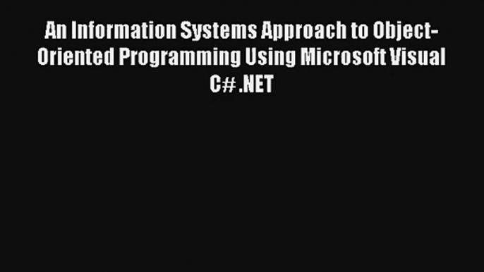 An Information Systems Approach to Object-Oriented Programming Using Microsoft Visual C# .NET