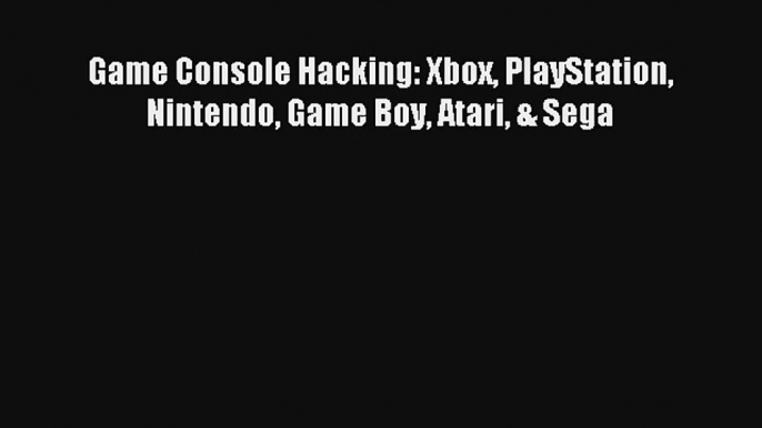 Game Console Hacking: Xbox PlayStation Nintendo Game Boy Atari & Sega Download Free