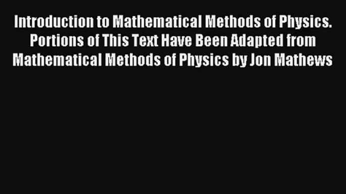 Read Introduction to Mathematical Methods of Physics. Portions of This Text Have Been Adapted