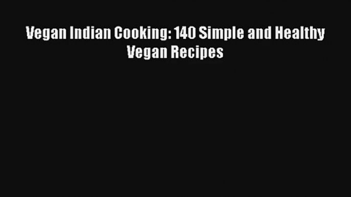 Vegan Indian Cooking: 140 Simple and Healthy Vegan Recipes Download Free Book