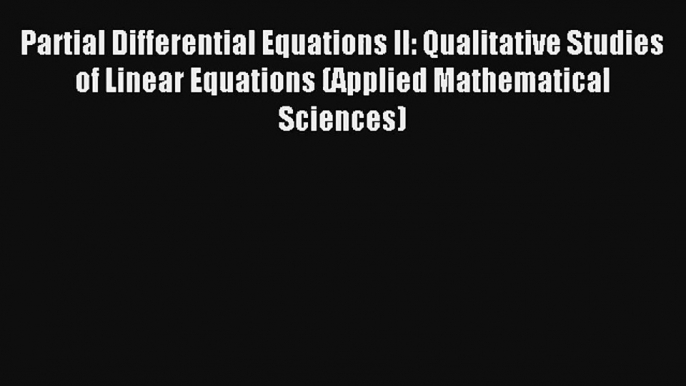 Read Partial Differential Equations II: Qualitative Studies of Linear Equations (Applied Mathematical