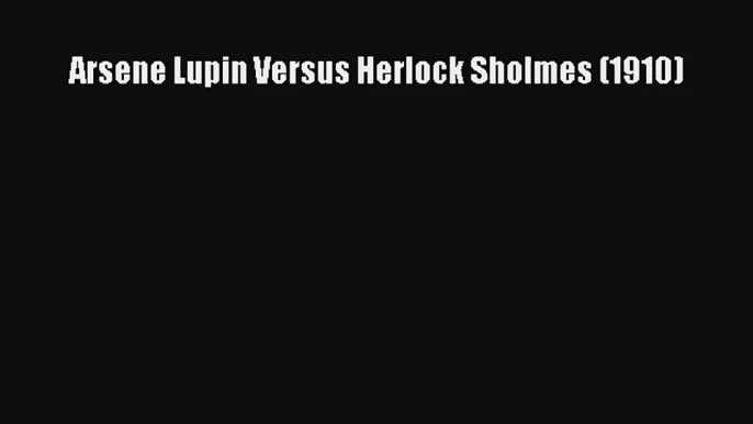 Arsene Lupin Versus Herlock Sholmes (1910) Download Book Free