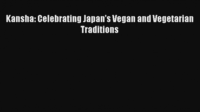 Kansha: Celebrating Japan's Vegan and Vegetarian Traditions Download Free Book