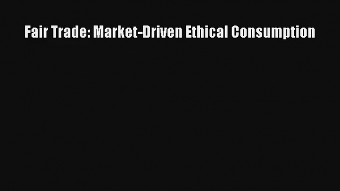 Fair Trade: Market-Driven Ethical Consumption