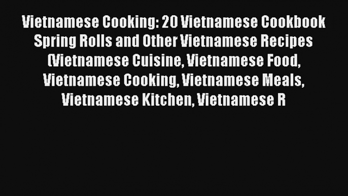 Vietnamese Cooking: 20 Vietnamese Cookbook Spring Rolls and Other Vietnamese Recipes (Vietnamese