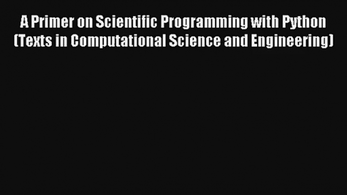 A Primer on Scientific Programming with Python (Texts in Computational Science and Engineering)