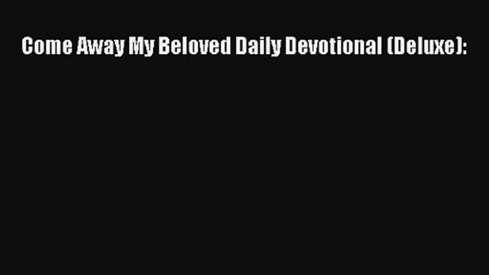 Come Away My Beloved Daily Devotional (Deluxe): Download Book Free