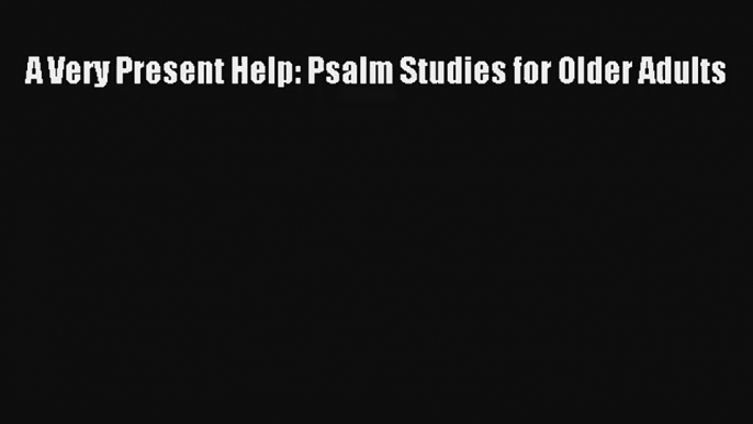 A Very Present Help: Psalm Studies for Older Adults Download Book Free