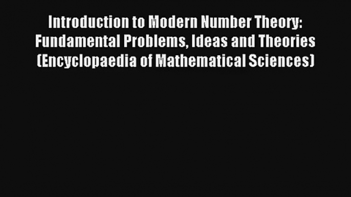 Introduction to Modern Number Theory: Fundamental Problems Ideas and Theories (Encyclopaedia