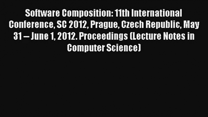 Software Composition: 11th International Conference SC 2012 Prague Czech Republic May 31 --