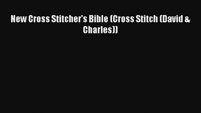 Download New Cross Stitcher's Bible (Cross Stitch (David & Charles)) PDF Free