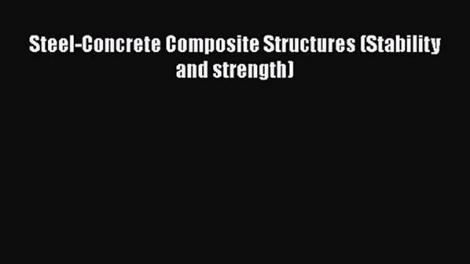 [PDF Download] Steel-Concrete Composite Structures (Stability and strength) [PDF] Online