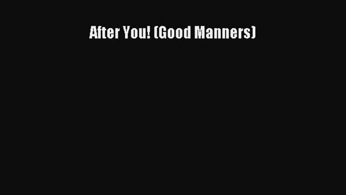 [PDF Download] After You! (Good Manners) [Read] Full Ebook