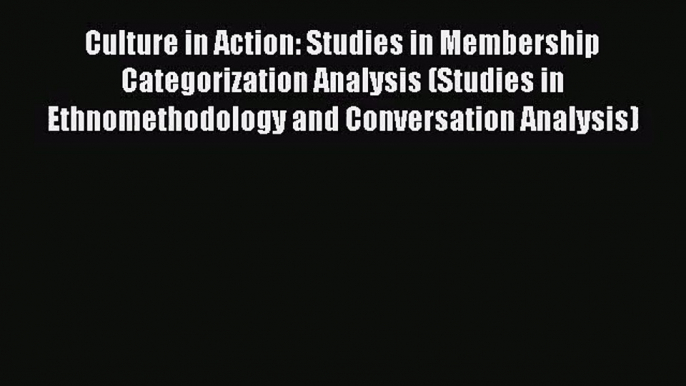 [PDF Download] Culture in Action: Studies in Membership Categorization Analysis (Studies in