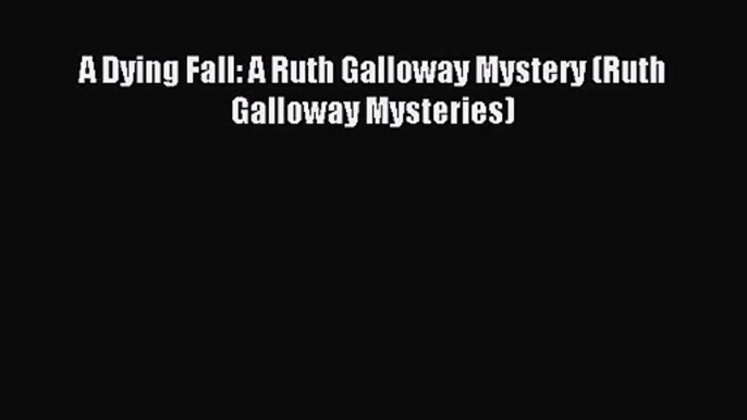 [PDF Download] A Dying Fall: A Ruth Galloway Mystery (Ruth Galloway Mysteries) [PDF] Full Ebook