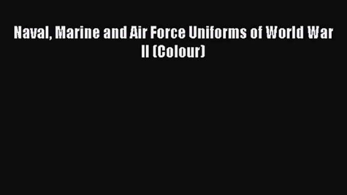 [PDF Download] Naval Marine and Air Force Uniforms of World War II (Colour) [Read] Full Ebook