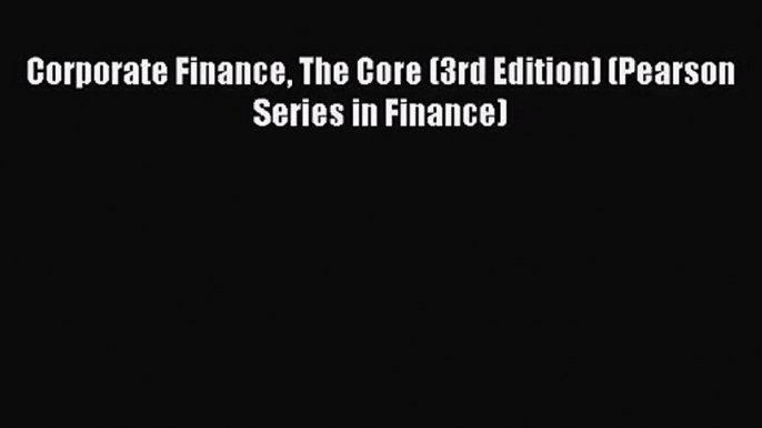 [PDF Download] Corporate Finance The Core (3rd Edition) (Pearson Series in Finance) [Download]