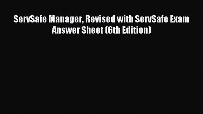 [PDF Download] ServSafe Manager Revised with ServSafe Exam Answer Sheet (6th Edition) [PDF]