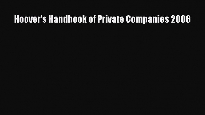 [PDF Download] Hoover's Handbook of Private Companies 2006 [PDF] Full Ebook